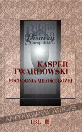 Pochodnia miłości Bożej z piącią strzał ognistych - Kasper Twardowski
