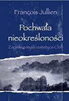 Pochwała nieokreśloności. Zapiski o myśli i estetyce Chin - François Jullien