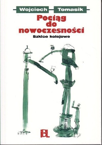 Pociąg do nowoczesności. Szkice kolejowe - Wojciech Tomasik