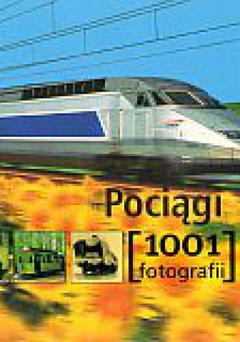 Pociągi. 1001 fotografii - praca zbiorowa