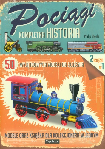 Pociągi. Kompletna historia. 50 wyjątkowych modeli do złożenia - Philip Steele