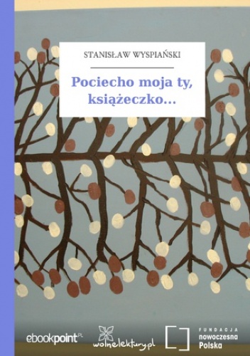 Pociecho moja ty, książeczko - Stanisław Wyspiański