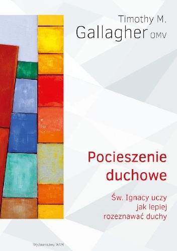 Pocieszenie duchowe. Święty Ignacy uczy jak lepiej rozeznawać duchy - Timothy M. Gallagher OMV