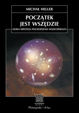 Początek jest wszędzie. Nowa hipoteza pochodzenia Wszechświata - Michał Heller