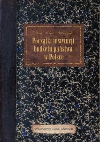 Początki instytucji budżetu państwa w Polsce - Piotr Miłosz Pilarczyk