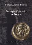 Początki kościoła w Polsce. Wybrane problemy - Dariusz Andrzej Sikorski