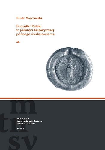 Początki Polski w pamięci historycznej późnego średniowiecza - Piotr Węcowski