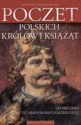 Poczet polskich królów i książąt. Od Mieszka I do Władysława Laskonogiego - Stanisław Rosik, Przemysław Wiszewski