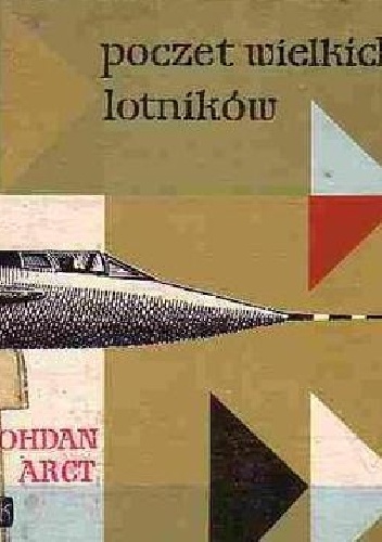 Poczet wielkich lotników - Bohdan Arct