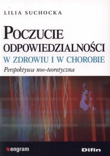 Poczucie odpowiedzialności w zdrowiu i w chorobie. Perspektywa noo-teoretyczna - Lilia Suchocka