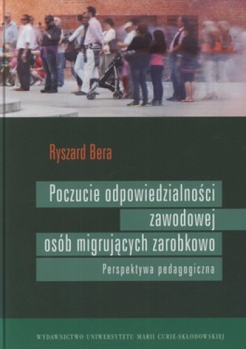 Poczucie odpowiedzialności zawodowej osób migrujących zarobkowo. Perspektywy pedagogiczne - Ryszard Bera
