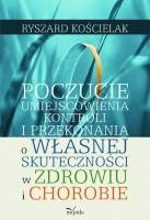 Poczucie umiejscowienia kontroli i przekonania o własnej skuteczności w zdrowiu i chorobie - Ryszard Kościelak