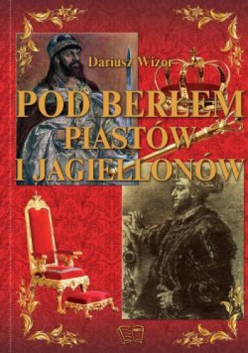Pod berłem Piastów i Jagiellonów - Dariusz Wizor