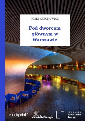 Pod dworcem głównym w Warszawie - Józef Czechowicz