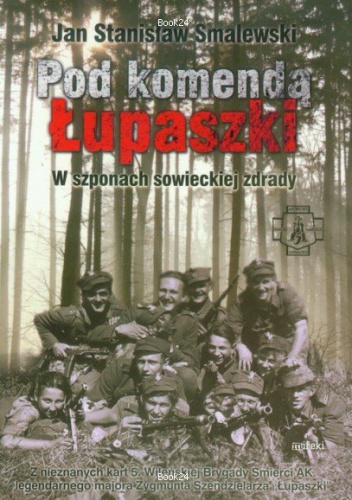 Pod komendą Łupaszki.      W szponach sowieckiej zdrady - Jan Stanisław Smalewski