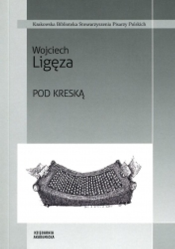 Pod kreską. Teksty z lat 1996-2013 - Wojciech Ligęza