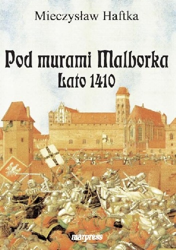 Pod murami Malborka. Lato 1410 - Mieczysław Haftka