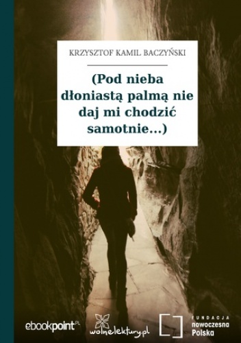 (Pod nieba dłoniastą palmą nie daj mi chodzić samotnie...) - Kamil Baczyński Krzysztof