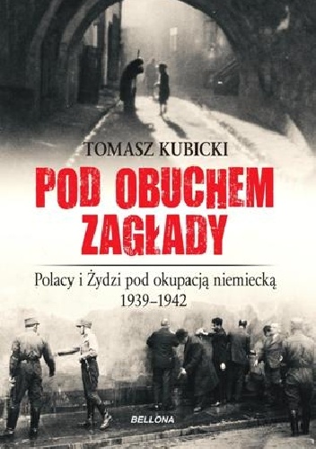 Pod obuchem zagłady. Polacy i Żydzi pod okupacją niemiecką w latach 1939-1942. - Tomasz Kubicki