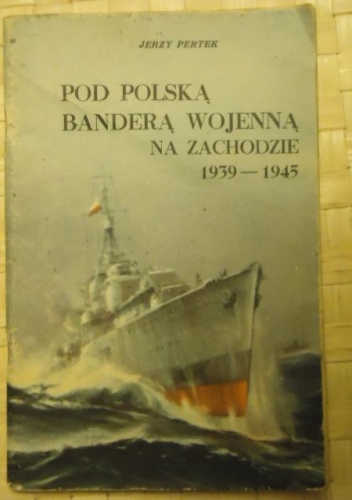 POD  POLSKĄ  BANDERĄ  WOJENNĄ  NA  ZACHODZIE 1939-1945 - Jerzy Pertek