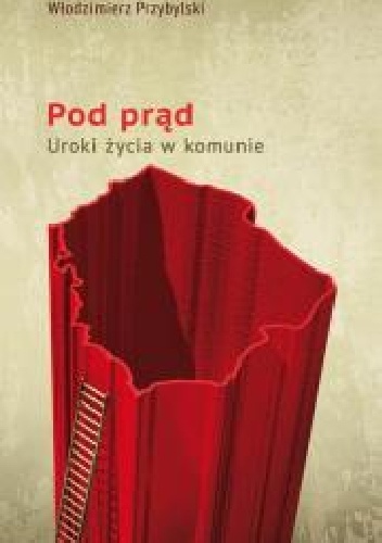 Pod prąd. Uroki życia w komunie - Włodzimierz Przybylski