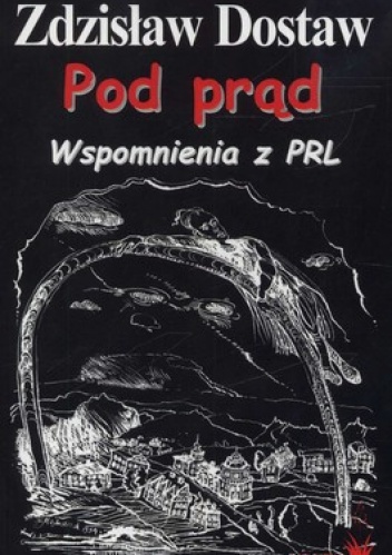 Pod prąd. Wspomnienia z PRL - Zdzisław Dostaw