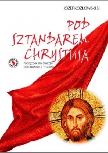Pod sztandarem Chrystusa - Podręcznik do Ćwiczeń Duchownych II Tygodnia - Józef Kozłowski SJ