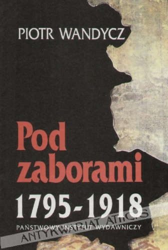 Pod zaborami: Ziemie Rzeczpospolitej w latach 1795-1918 - Piotr Wandycz