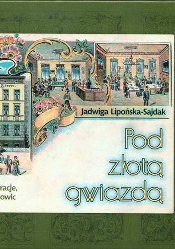 Pod złotą gwiazdą : karczmy, hotele, restauracje, kawiarnie dawnych Katowic - Jadwiga Lipońska-Sajdak
