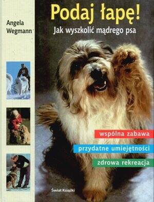Podaj łapę! Jak wyszkolić mądrego psa - Angela Wegmann