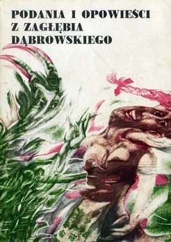 Podania i opowieści z Zagłębia Dąbrowskiego. Sto lat temu i dzisiaj - Marianna Czubal, Dionizjusz Czubal