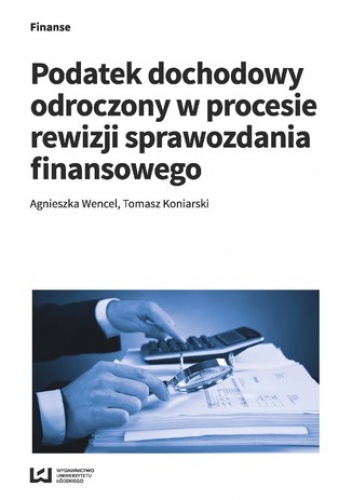 Podatek dochodowy odroczony w procesie rewizji sprawozdania finansowego - Wencel Agnieszka, Koniarski Tomasz