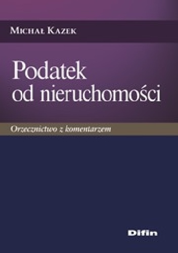 Podatek od nieruchomości. Orzecznictwo z komentarzem - Michał Kazek