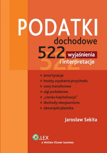 Podatki dochodowe. 522 wyjaśnienia i interpretacje - Jarosław Sekita