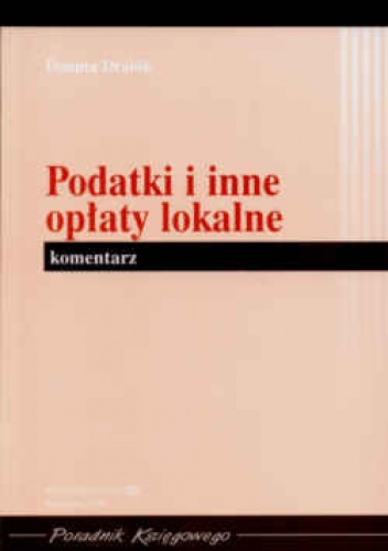 Podatki i inne opłaty lokalne Komentarz/Poradnik Księgowego/ - Danuta Drabik