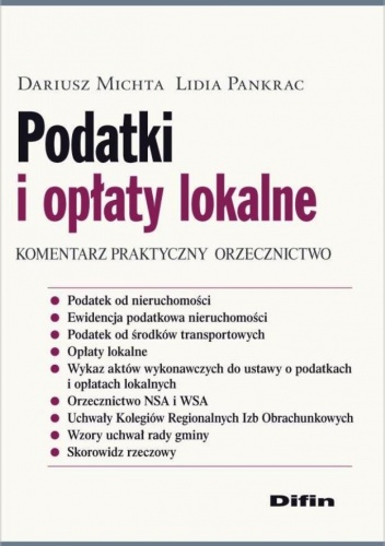 Podatki i opłaty lokalne. Komentarz praktyczny, orzecznictwo - Dariusz Michta, Lidia Pankrac