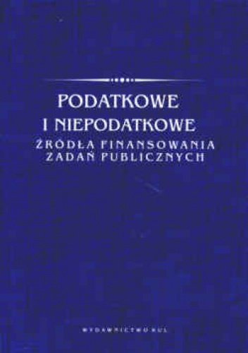 Podatkowe i niepodatkowe źródła finansowania zadań publicznych - praca zbiorowa