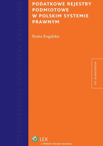 Podatkowe rejestry podmiotowe w polskim systemie prawnym - Beata Rogalska