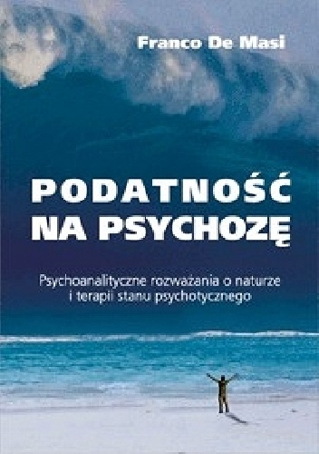 Podatność na psychozę Psychoanalityczne rozważania o naturze i terapii stanu psychotycznego - Franco De Masi