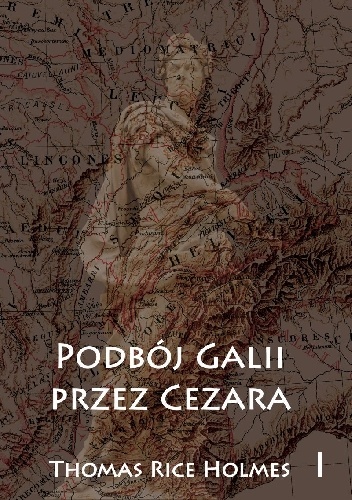 Podbój Galii przez Cezara tom I - Thomas Rice Holmes