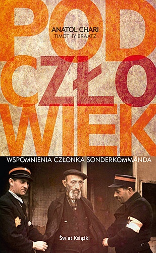 Podczłowiek. Wspomnienia członka Sonderkommanda - Anatol Chari, Timothy Braatz