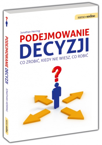Podejmowanie decyzji. Co zrobić, kiedy nie wiesz, co robić - Jonathan Herring
