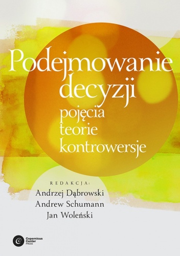 Podejmowanie decyzji. Pojęcia, teorie, kontrowersje