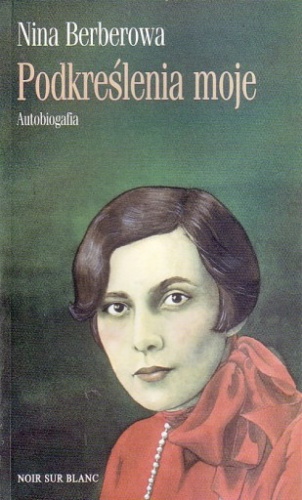 Podkreślenia moje. Autobiografia - Nina Berberowa