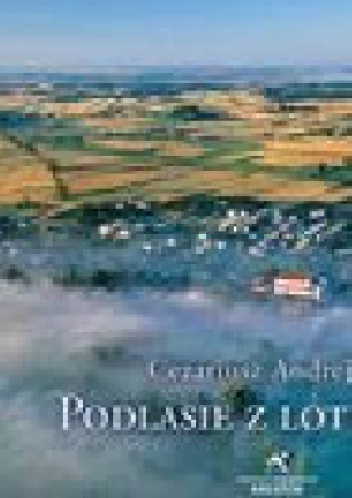 Podlasie z lotu ptaka - Cezariusz Andrejczuk
