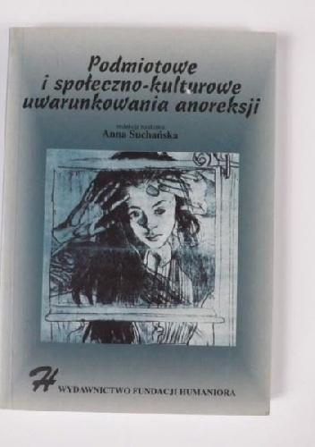 Podmiotowe i społeczno-kulturowe uwarunkowania anoreksji : wybrane zagadnienia - Anna Suchańska