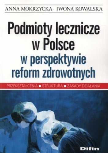 Podmioty lecznicze w Polsce w perspektywie reform zdrowotnych - Anna Mokrzycka