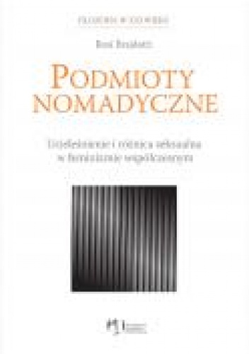 Podmioty nomadyczne. Ucieleśnienie i różnica seksualna w feminizmie współczesnym - Rosi Braidotti