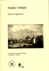 Podole i Wołyń. Szkice etnograficzne - Łukasz Smyrski, Magdalena Zowczak