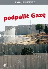 Podpalić Gazę - Ewa Jasiewicz